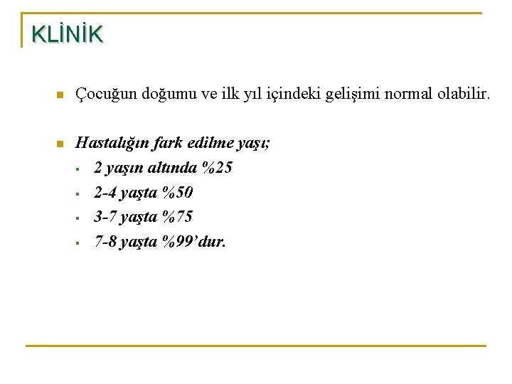 KLİNİK n Çocuğun doğumu ve ilk yıl içindeki gelişimi normal olabilir. n Hastalığın fark