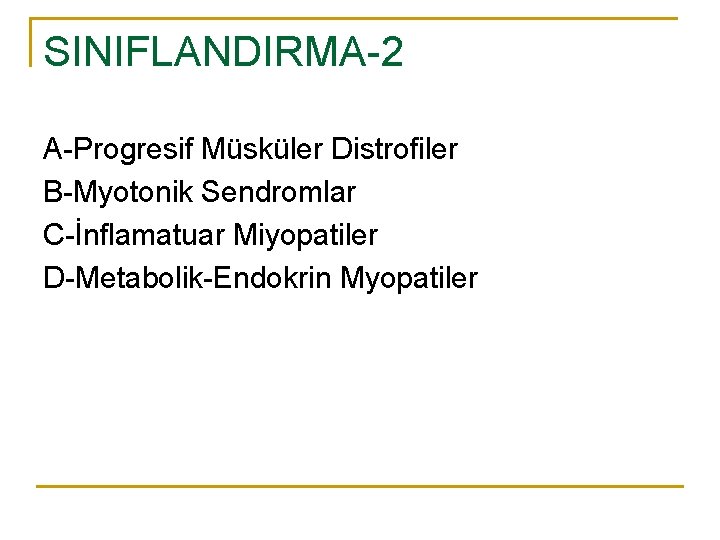 SINIFLANDIRMA-2 A-Progresif Müsküler Distrofiler B-Myotonik Sendromlar C-İnflamatuar Miyopatiler D-Metabolik-Endokrin Myopatiler 