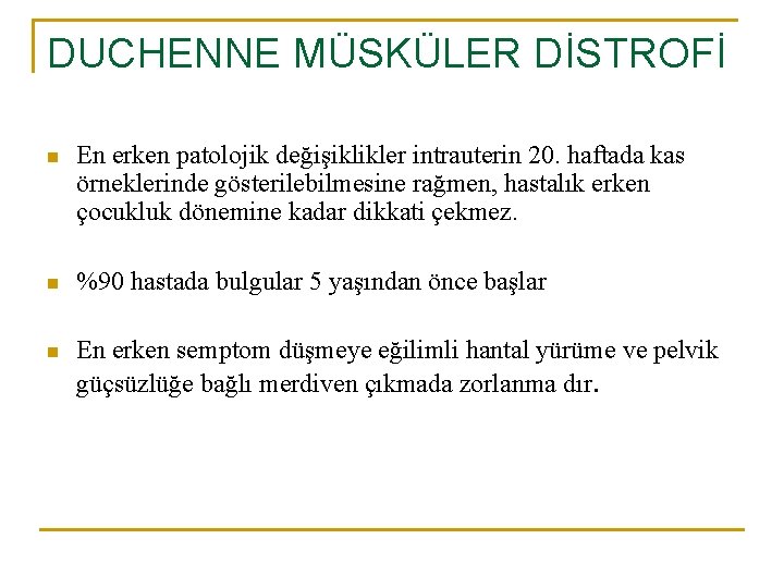 DUCHENNE MÜSKÜLER DİSTROFİ n En erken patolojik değişiklikler intrauterin 20. haftada kas örneklerinde gösterilebilmesine