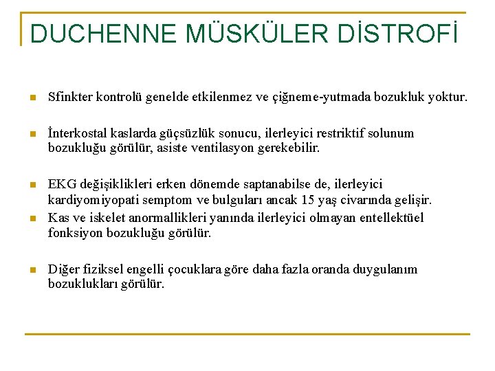 DUCHENNE MÜSKÜLER DİSTROFİ n Sfinkter kontrolü genelde etkilenmez ve çiğneme-yutmada bozukluk yoktur. n İnterkostal