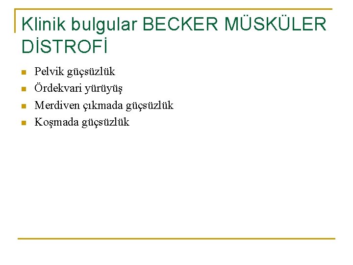 Klinik bulgular BECKER MÜSKÜLER DİSTROFİ n n Pelvik güçsüzlük Ördekvari yürüyüş Merdiven çıkmada güçsüzlük