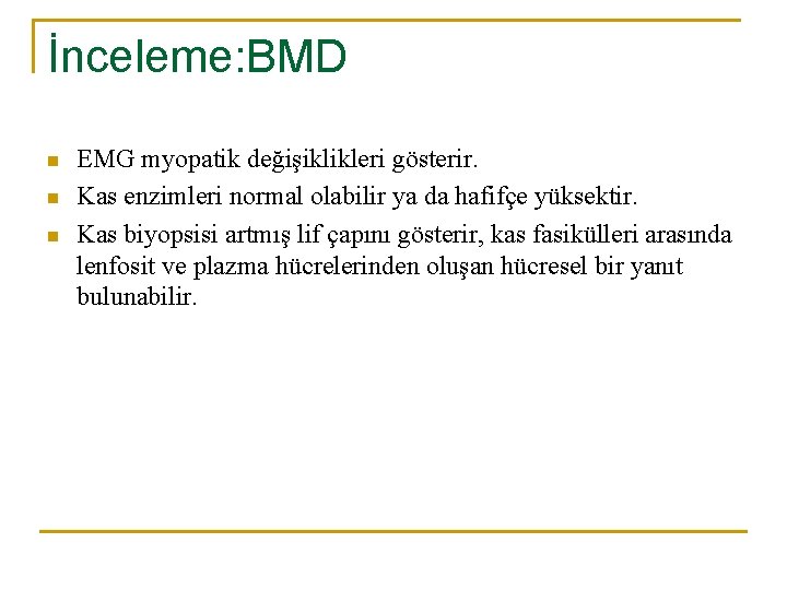 İnceleme: BMD n n n EMG myopatik değişiklikleri gösterir. Kas enzimleri normal olabilir ya