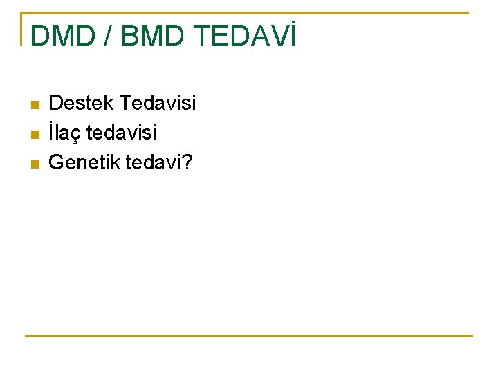 DMD / BMD TEDAVİ n n n Destek Tedavisi İlaç tedavisi Genetik tedavi? 