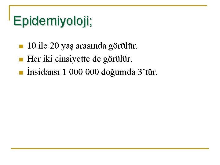 Epidemiyoloji; n n n 10 ile 20 yaş arasında görülür. Her iki cinsiyette de