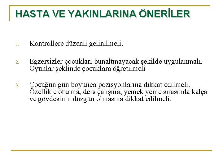 HASTA VE YAKINLARINA ÖNERİLER 1. Kontrollere düzenli gelinilmeli. 2. Egzersizler çocukları bunaltmayacak şekilde uygulanmalı.