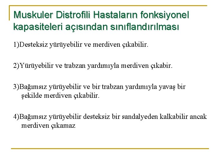 Muskuler Distrofili Hastaların fonksiyonel kapasiteleri açısından sınıflandırılması 1)Desteksiz yürüyebilir ve merdiven çıkabilir. 2)Yürüyebilir ve