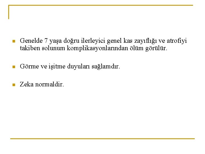 n Genelde 7 yaşa doğru ilerleyici genel kas zayıflığı ve atrofiyi takiben solunum komplikasyonlarından