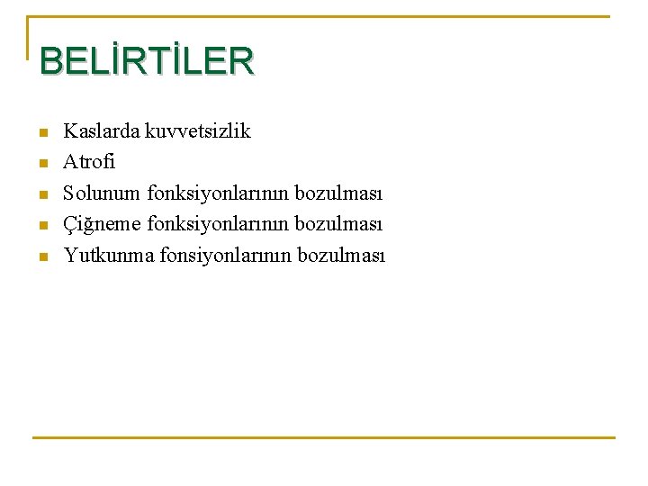 BELİRTİLER n n n Kaslarda kuvvetsizlik Atrofi Solunum fonksiyonlarının bozulması Çiğneme fonksiyonlarının bozulması Yutkunma