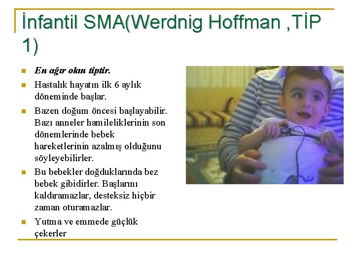 İnfantil SMA(Werdnig Hoffman , TİP 1) n n n En ağır olan tiptir. Hastalık