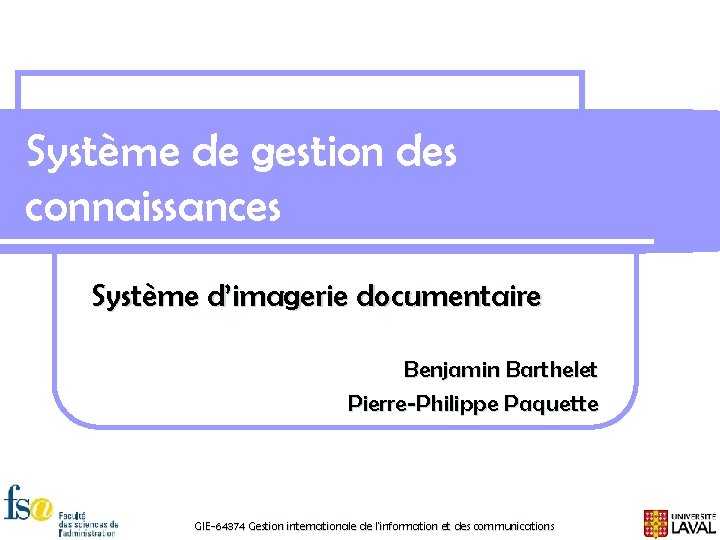 Système de gestion des connaissances Système d’imagerie documentaire Benjamin Barthelet Pierre-Philippe Paquette GIE-64374 Gestion