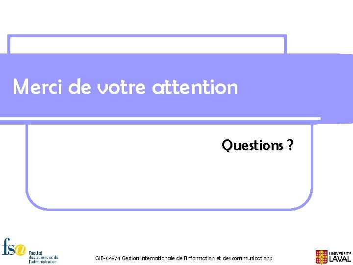 Merci de votre attention Questions ? GIE-64374 Gestion internationale de l'information et des communications