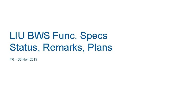 LIU BWS Func. Specs Status, Remarks, Plans FR – 08 -Nov-2019 