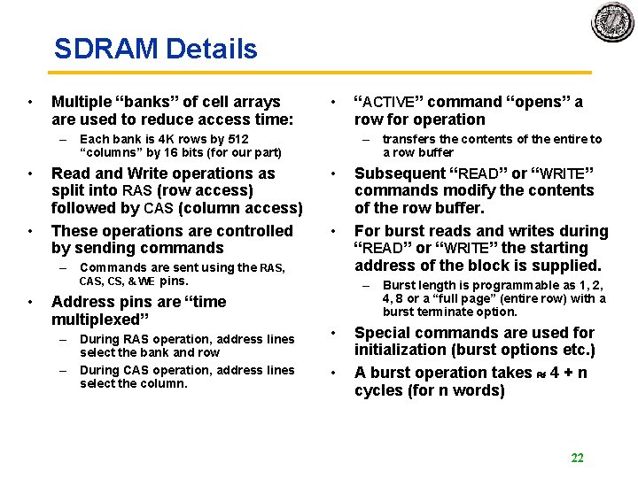SDRAM Details • Multiple “banks” of cell arrays are used to reduce access time: SDRAM Details • Multiple “banks” of cell arrays are used to reduce access time: