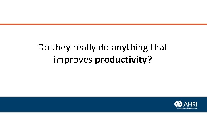 Do they really do anything that improves productivity? 