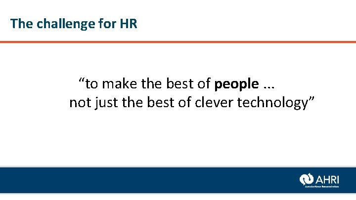 The challenge for HR “to make the best of people. . . not just
