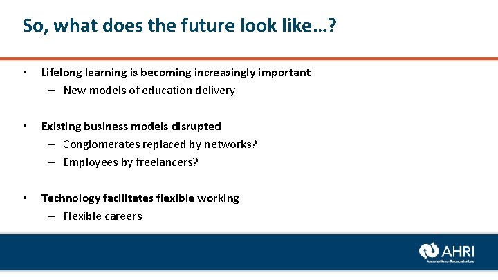 So, what does the future look like…? • Lifelong learning is becoming increasingly important