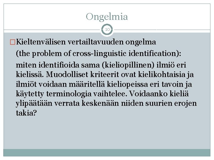 Ongelmia 10 �Kieltenvälisen vertailtavuuden ongelma (the problem of cross-linguistic identification): miten identifioida sama (kieliopillinen)