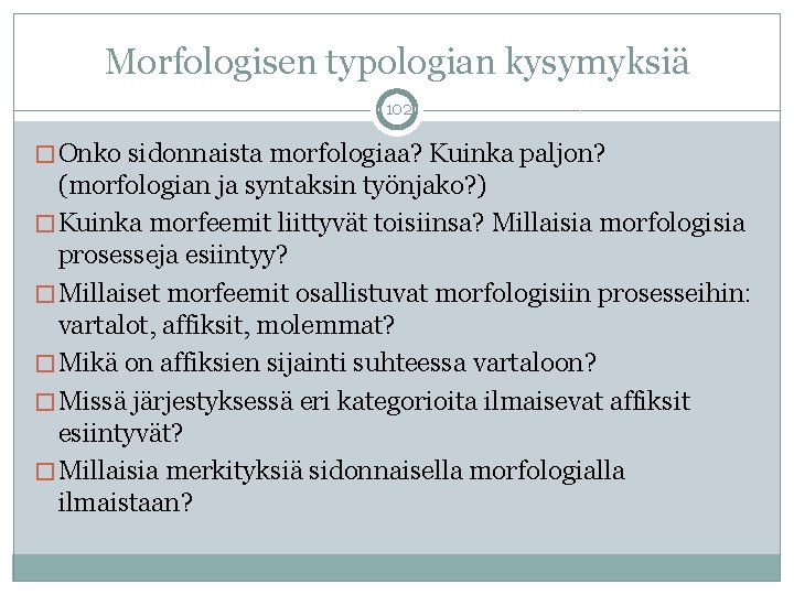 Morfologisen typologian kysymyksiä 102 � Onko sidonnaista morfologiaa? Kuinka paljon? (morfologian ja syntaksin työnjako?