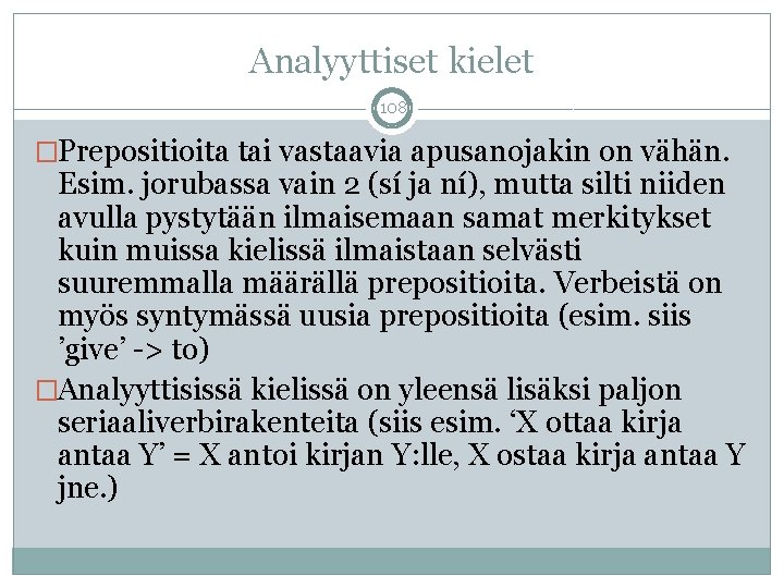 Analyyttiset kielet 108 �Prepositioita tai vastaavia apusanojakin on vähän. Esim. jorubassa vain 2 (sí