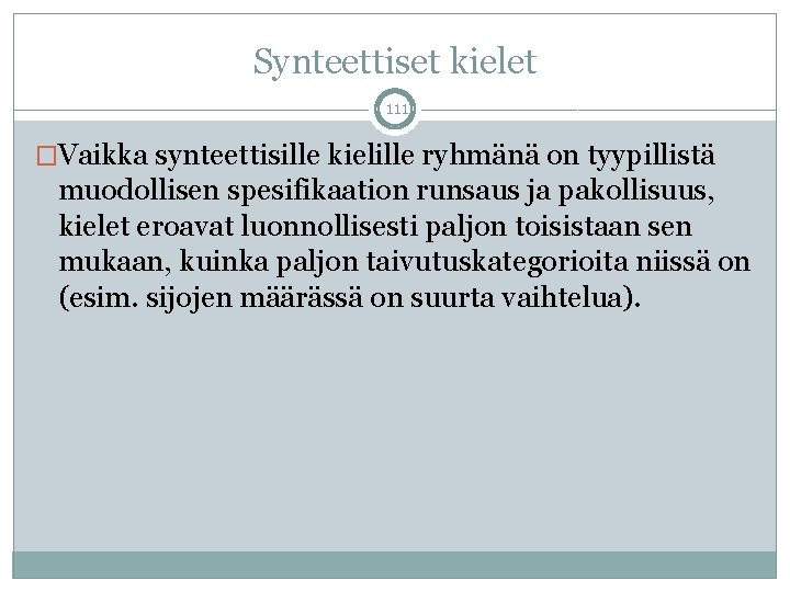 Synteettiset kielet 111 �Vaikka synteettisille kielille ryhmänä on tyypillistä muodollisen spesifikaation runsaus ja pakollisuus,