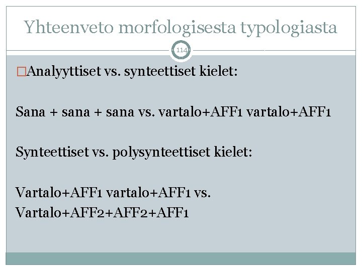 Yhteenveto morfologisesta typologiasta 114 �Analyyttiset vs. synteettiset kielet: Sana + sana vs. vartalo+AFF 1