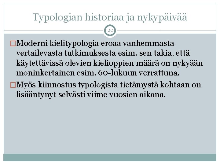 Typologian historiaa ja nykypäivää 20 �Moderni kielitypologia eroaa vanhemmasta vertailevasta tutkimuksesta esim. sen takia,