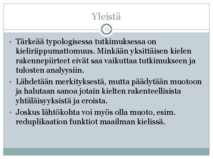 Yleistä 23 • Tärkeää typologisessa tutkimuksessa on kieliriippumattomuus. Minkään yksittäisen kielen rakennepiirteet eivät saa