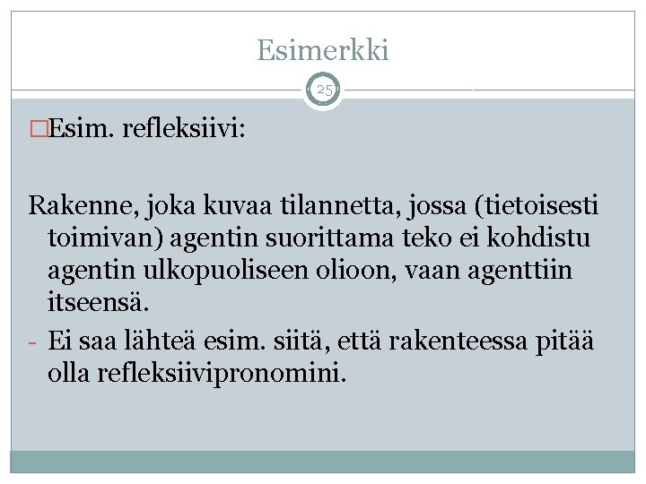 Esimerkki 25 �Esim. refleksiivi: Rakenne, joka kuvaa tilannetta, jossa (tietoisesti toimivan) agentin suorittama teko