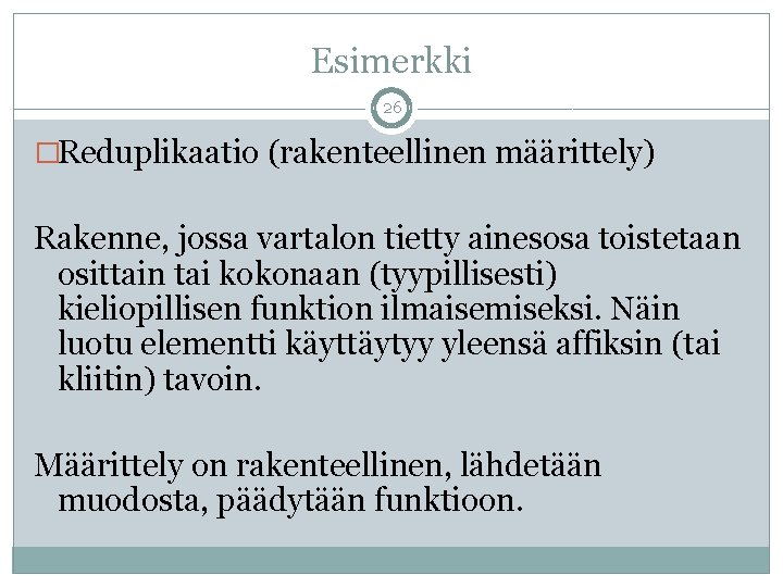 Esimerkki 26 �Reduplikaatio (rakenteellinen määrittely) Rakenne, jossa vartalon tietty ainesosa toistetaan osittain tai kokonaan