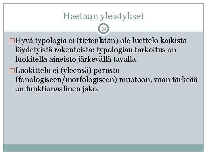 Haetaan yleistykset 34 �Hyvä typologia ei (tietenkään) ole luettelo kaikista löydetyistä rakenteista; typologian tarkoitus