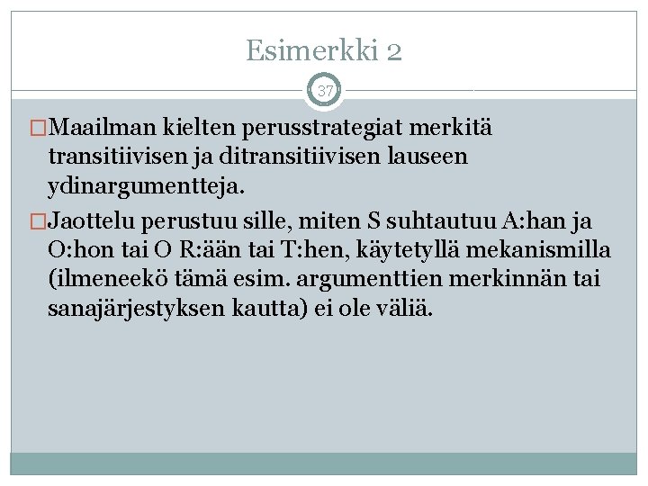 Esimerkki 2 37 �Maailman kielten perusstrategiat merkitä transitiivisen ja ditransitiivisen lauseen ydinargumentteja. �Jaottelu perustuu