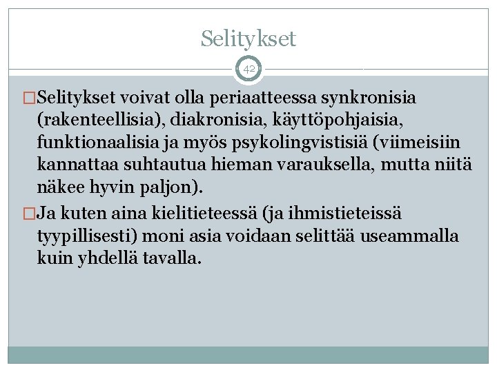 Selitykset 42 �Selitykset voivat olla periaatteessa synkronisia (rakenteellisia), diakronisia, käyttöpohjaisia, funktionaalisia ja myös psykolingvistisiä