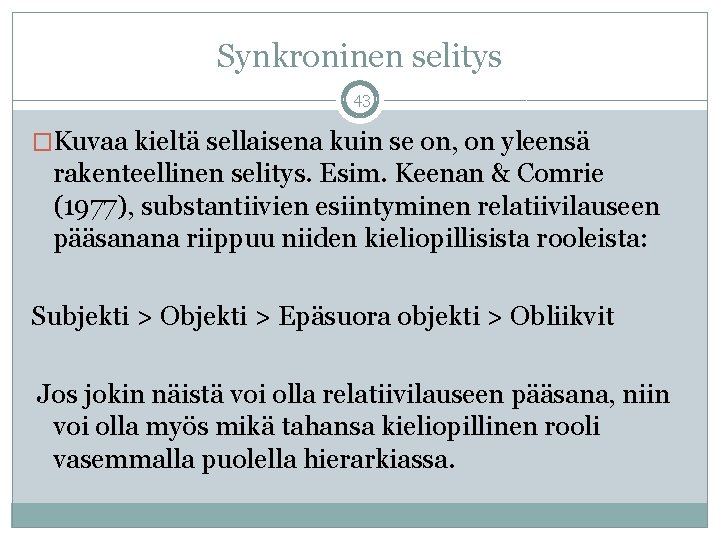 Synkroninen selitys 43 �Kuvaa kieltä sellaisena kuin se on, on yleensä rakenteellinen selitys. Esim.