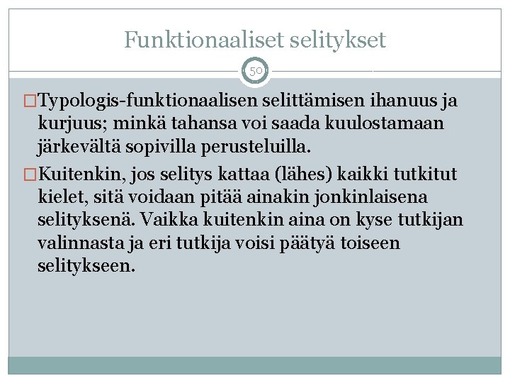 Funktionaaliset selitykset 50 �Typologis-funktionaalisen selittämisen ihanuus ja kurjuus; minkä tahansa voi saada kuulostamaan järkevältä