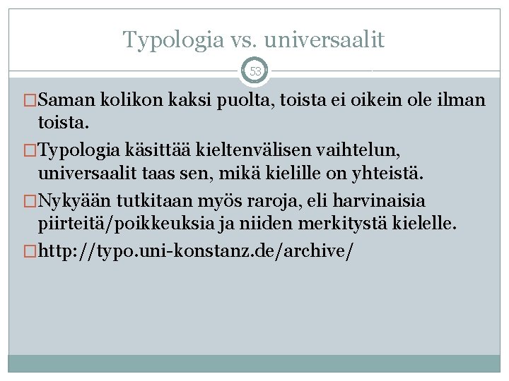 Typologia vs. universaalit 53 �Saman kolikon kaksi puolta, toista ei oikein ole ilman toista.