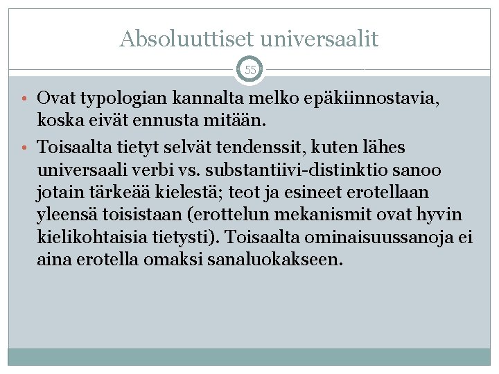 Absoluuttiset universaalit 55 • Ovat typologian kannalta melko epäkiinnostavia, koska eivät ennusta mitään. •