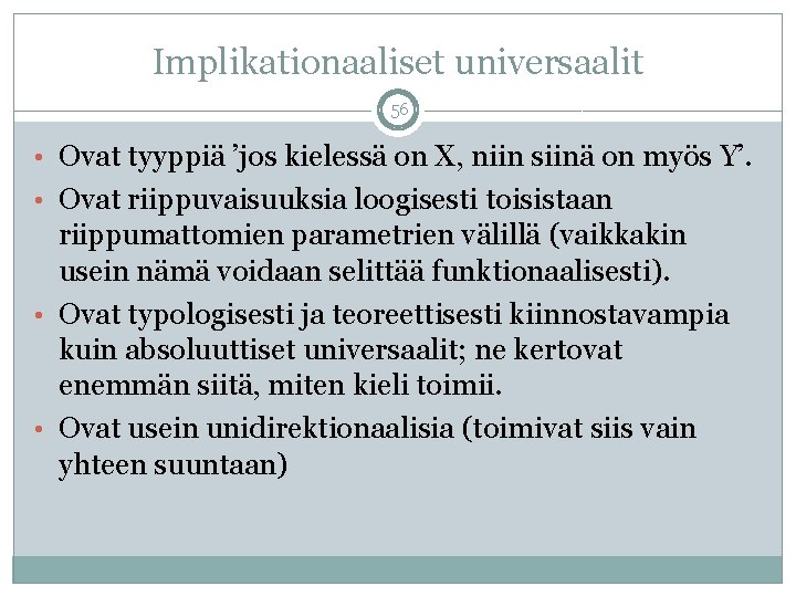 Implikationaaliset universaalit 56 • Ovat tyyppiä ’jos kielessä on X, niin siinä on myös