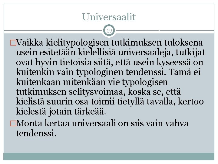 Universaalit 59 �Vaikka kielitypologisen tutkimuksen tuloksena usein esitetään kielellisiä universaaleja, tutkijat ovat hyvin tietoisia