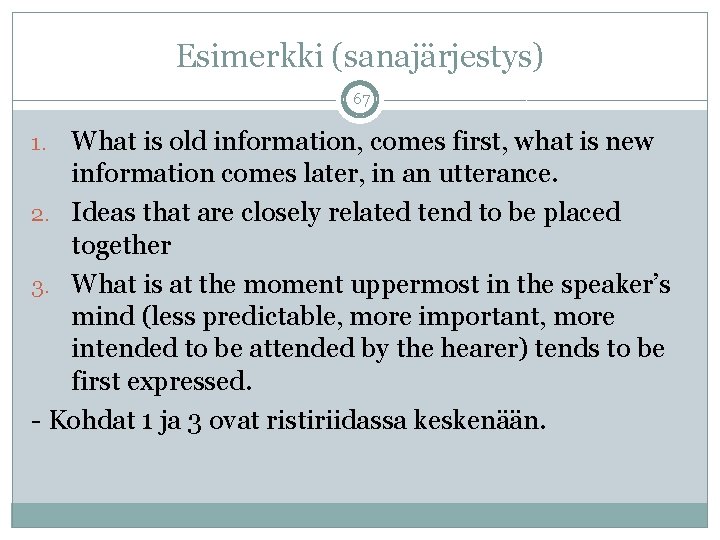 Esimerkki (sanajärjestys) 67 What is old information, comes first, what is new information comes