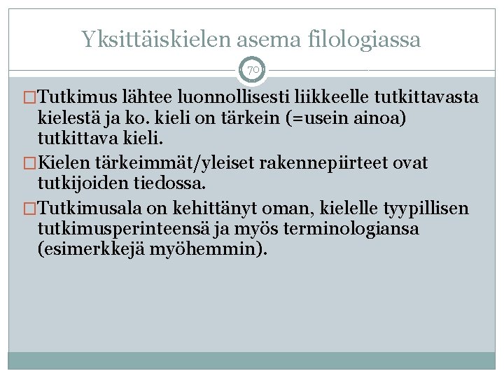 Yksittäiskielen asema filologiassa 70 �Tutkimus lähtee luonnollisesti liikkeelle tutkittavasta kielestä ja ko. kieli on