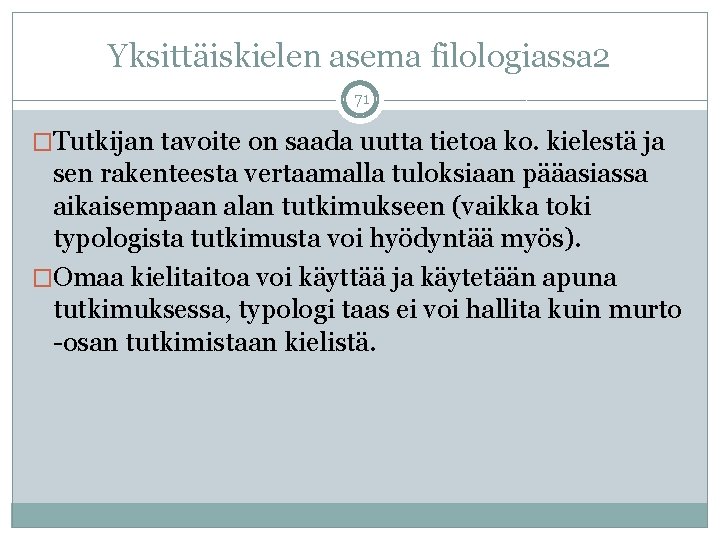 Yksittäiskielen asema filologiassa 2 71 �Tutkijan tavoite on saada uutta tietoa ko. kielestä ja