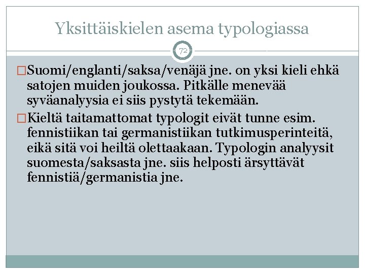 Yksittäiskielen asema typologiassa 72 �Suomi/englanti/saksa/venäjä jne. on yksi kieli ehkä satojen muiden joukossa. Pitkälle
