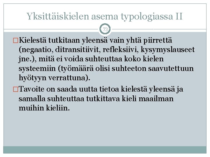 Yksittäiskielen asema typologiassa II 73 �Kielestä tutkitaan yleensä vain yhtä piirrettä (negaatio, ditransitiivit, refleksiivi,