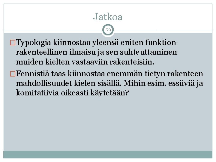 Jatkoa 79 �Typologia kiinnostaa yleensä eniten funktion rakenteellinen ilmaisu ja sen suhteuttaminen muiden kielten