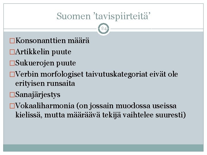 Suomen ’tavispiirteitä’ 84 �Konsonanttien määrä �Artikkelin puute �Sukuerojen puute �Verbin morfologiset taivutuskategoriat eivät ole