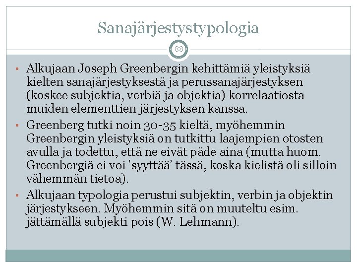 Sanajärjestystypologia 88 • Alkujaan Joseph Greenbergin kehittämiä yleistyksiä kielten sanajärjestyksestä ja perussanajärjestyksen (koskee subjektia,