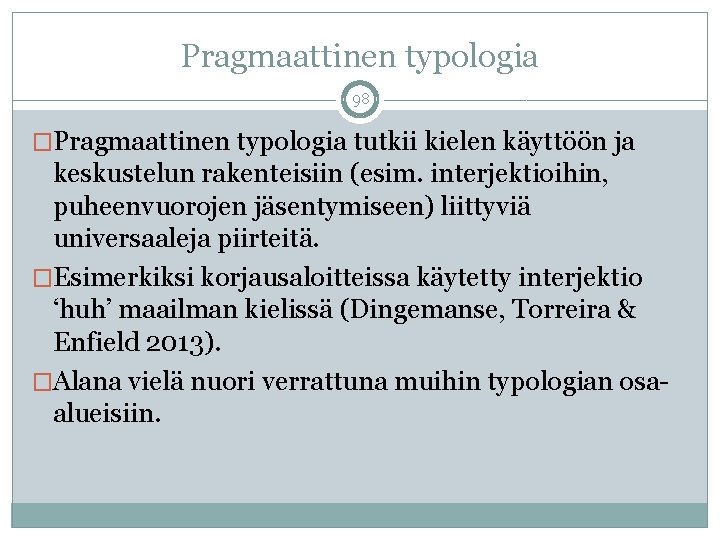 Pragmaattinen typologia 98 �Pragmaattinen typologia tutkii kielen käyttöön ja keskustelun rakenteisiin (esim. interjektioihin, puheenvuorojen