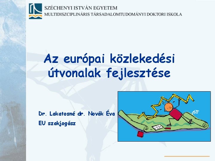 Az európai közlekedési útvonalak fejlesztése Dr. Lakatosné dr. Novák Éva EU szakjogász 