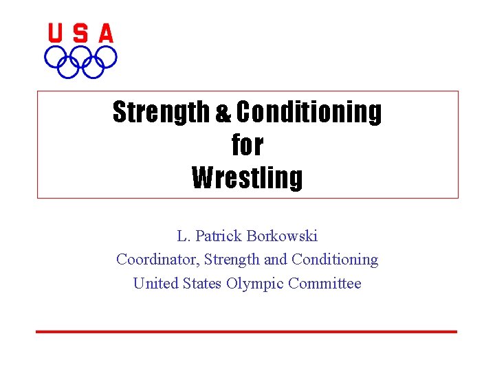 Strength & Conditioning for Wrestling L. Patrick Borkowski Coordinator, Strength and Conditioning United States