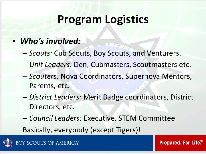 Program Logistics • Who’s involved: – Scouts: Cub Scouts, Boy Scouts, and Venturers. –